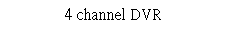 Text Box: 4 channel DVR
